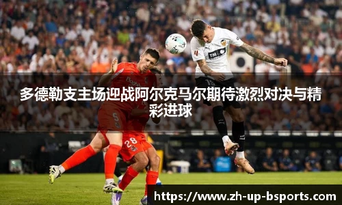 多德勒支主场迎战阿尔克马尔期待激烈对决与精彩进球