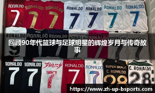 回顾90年代篮球与足球明星的辉煌岁月与传奇故事