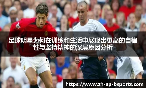 足球明星为何在训练和生活中展现出更高的自律性与坚持精神的深层原因分析