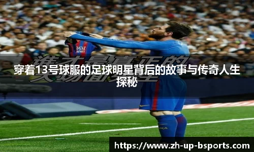 穿着13号球服的足球明星背后的故事与传奇人生探秘